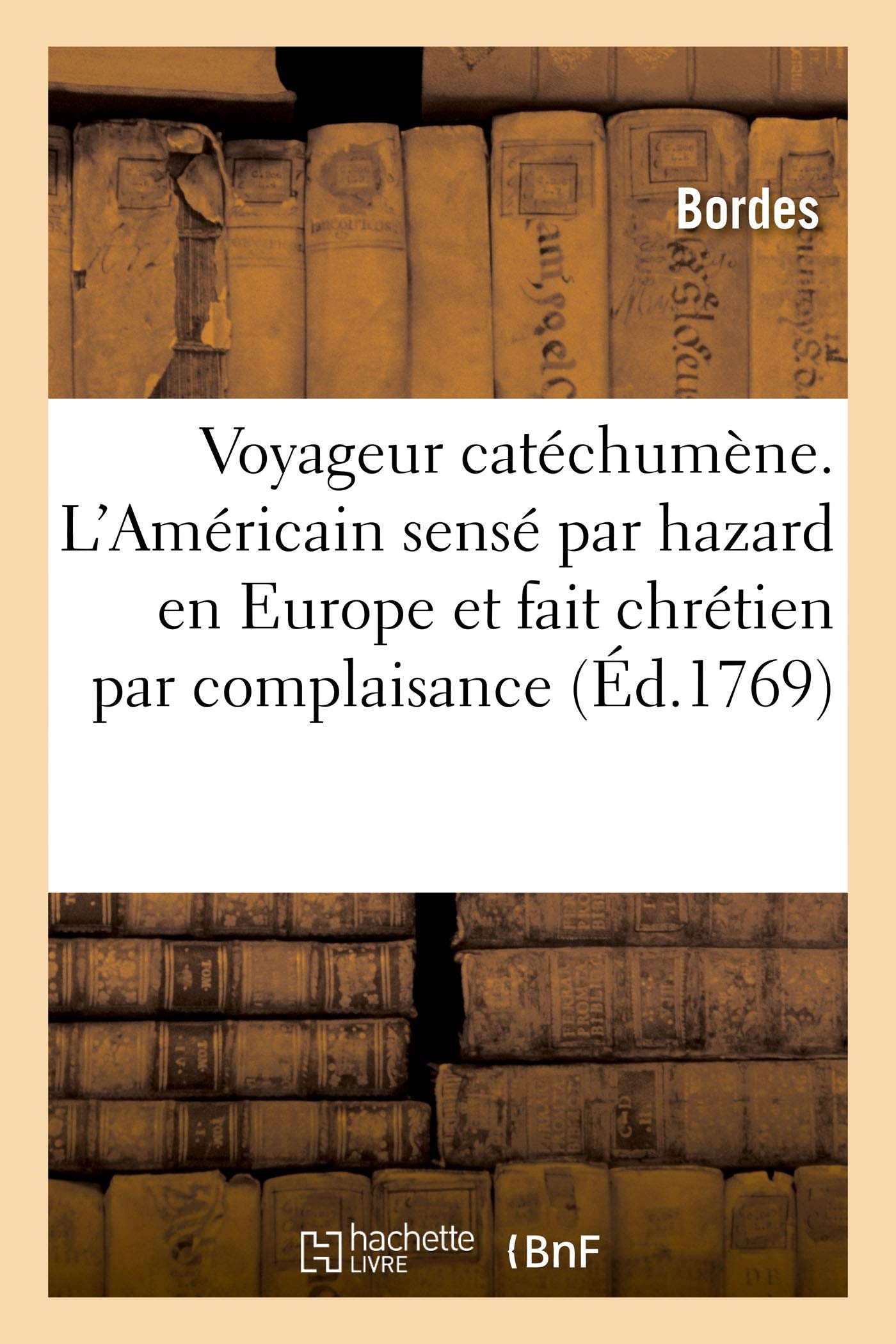 Le Voyageur catéchumène. L'Américain sensé par hazard en Europe et fait chrétien par complaisance: ou Le secret de l'église trahi. Traduit de l'anglais book