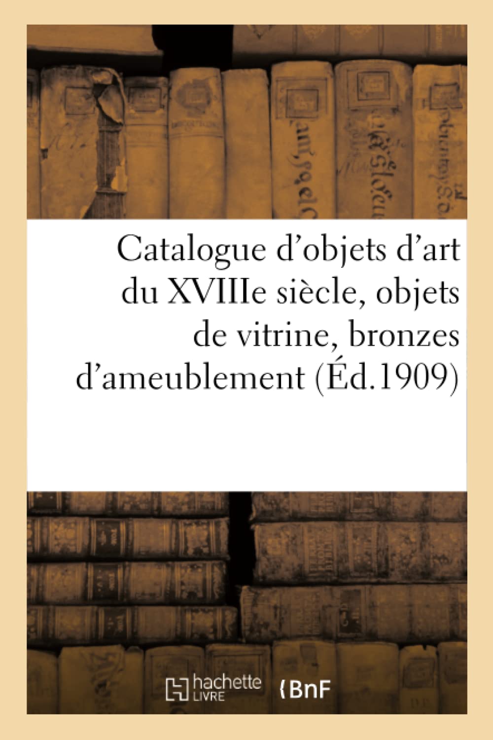 Catalogue des objets d'art du XVIIIe siècle, objets de vitrine, bronzes d'ameublement, beaux meubles book