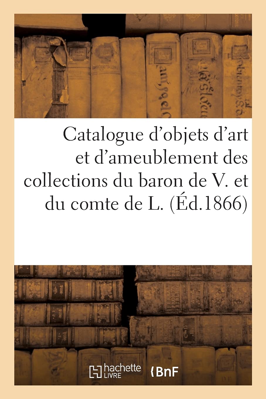 Catalogue d'objets d'art et d'ameublement des collections du baron de V. et du comte de L. book