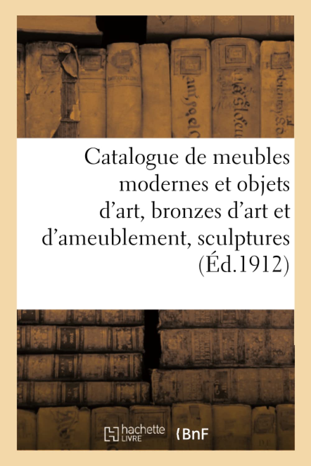 Catalogue des beaux meubles modernes et objets d'art, bronzes d'art et d'ameublement, sculptures book