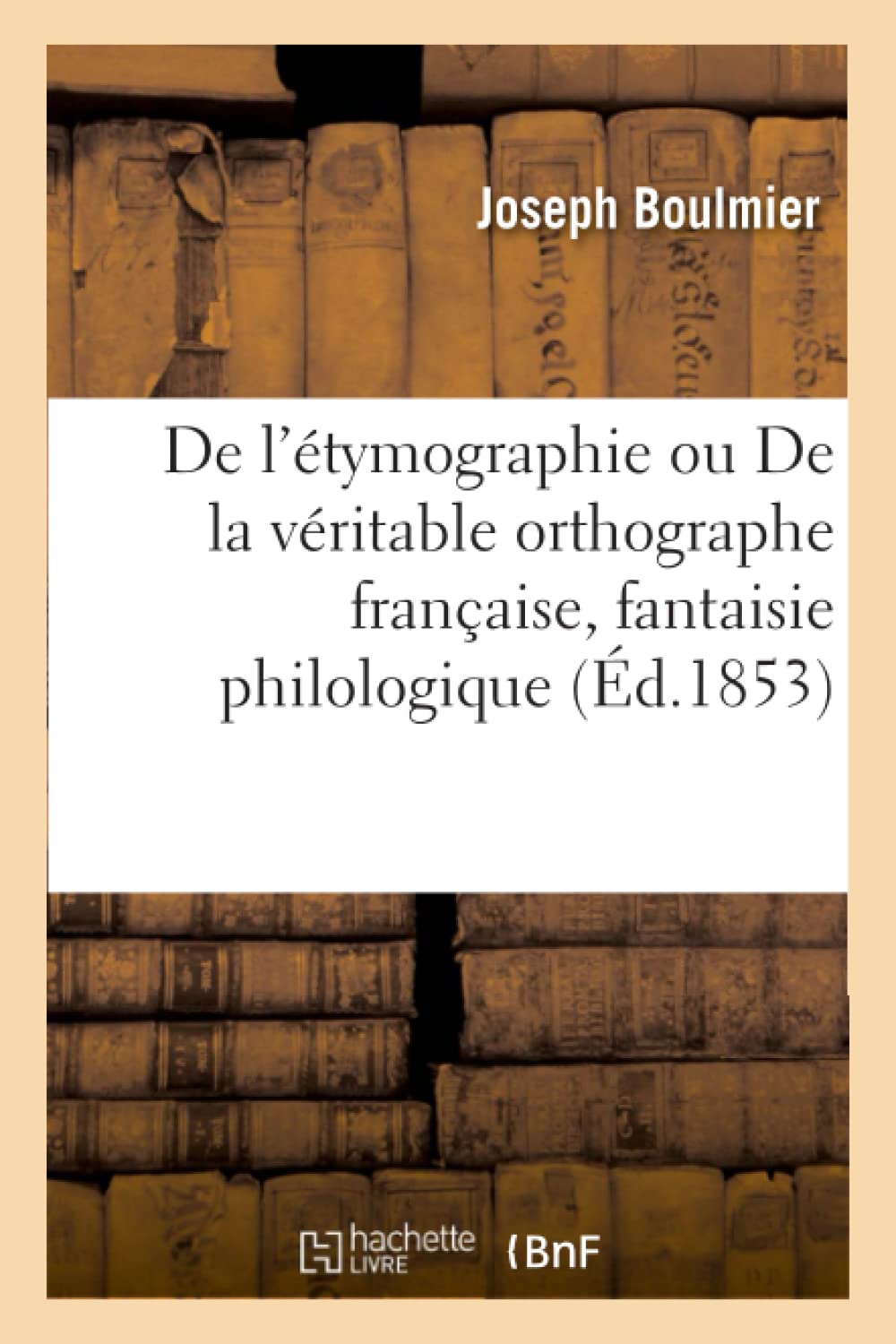 De l'étymographie ou De la véritable orthographe française, fantaisie philologique book