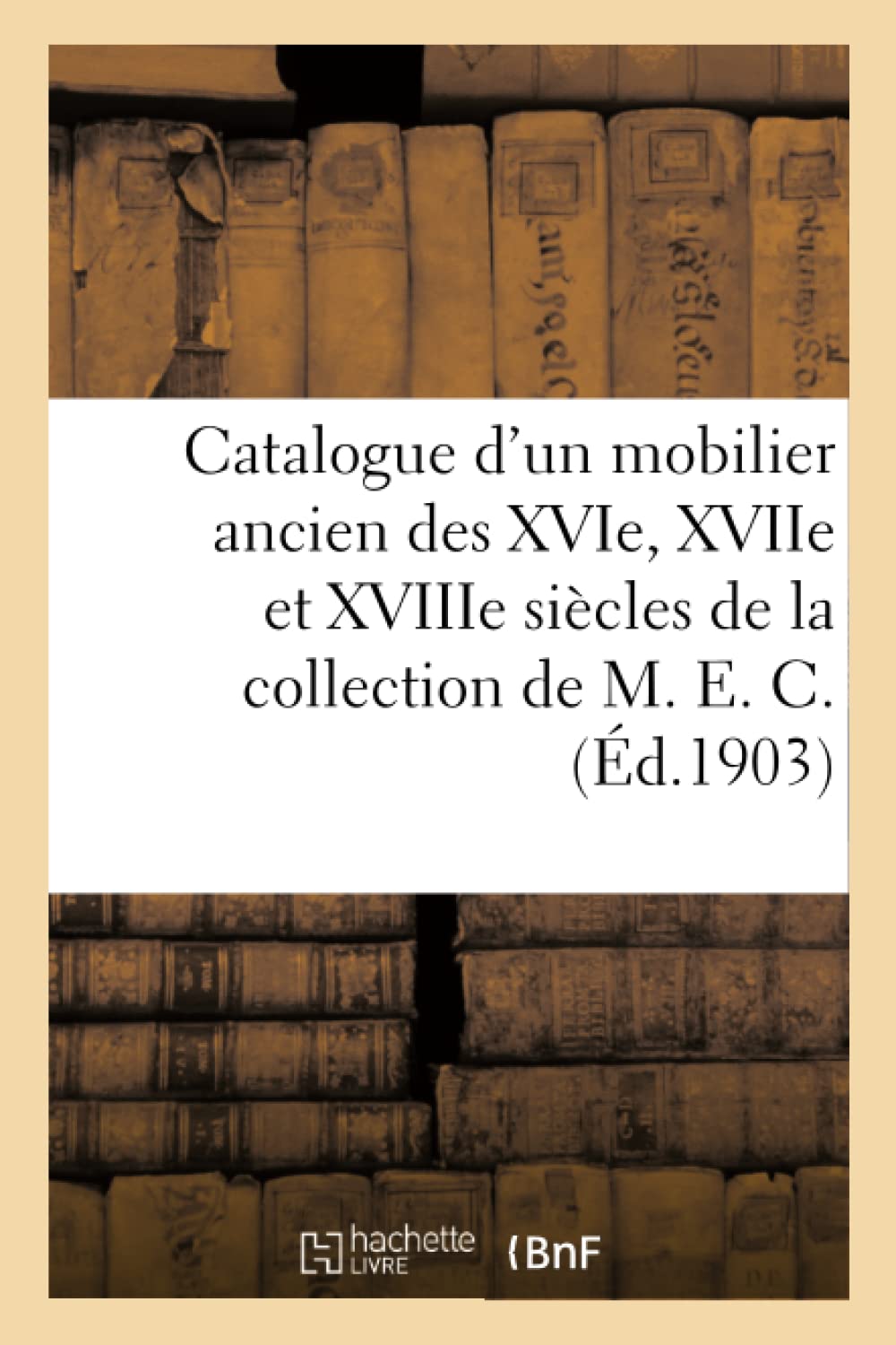 Catalogue d'un mobilier ancien des XVIe, XVIIe et XVIIIe siècles, meubles gothiques, objets d'art book