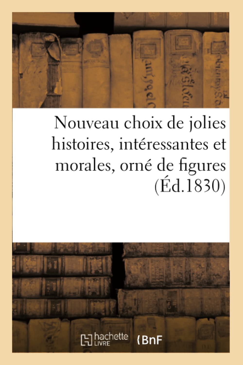 Nouveau choix de jolies histoires, intéressantes et morales, orné de figures book