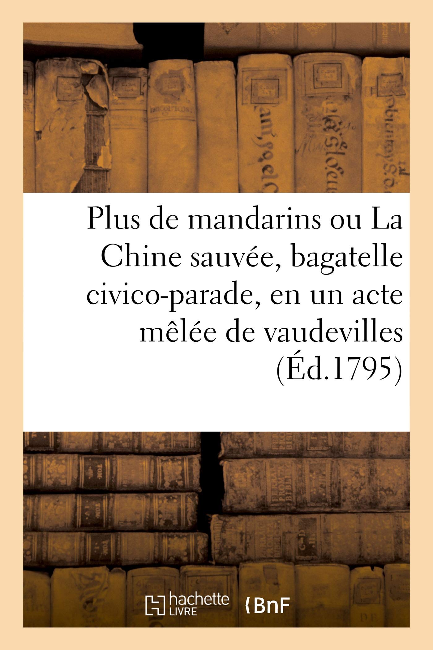 Plus de mandarins ou La Chine sauvée, bagatelle civico-parade, en un acte mêlée de vaudevilles book