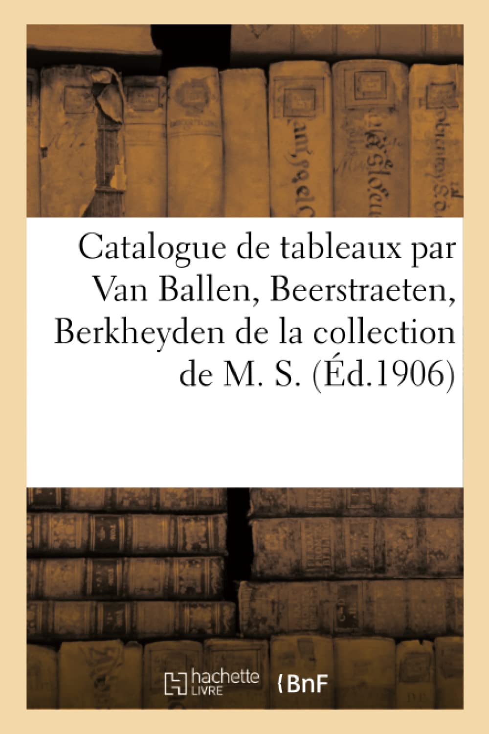 Catalogue des tableaux anciens par Van Ballen, Beerstraeten, Berkheyden de la collection de M. S. book