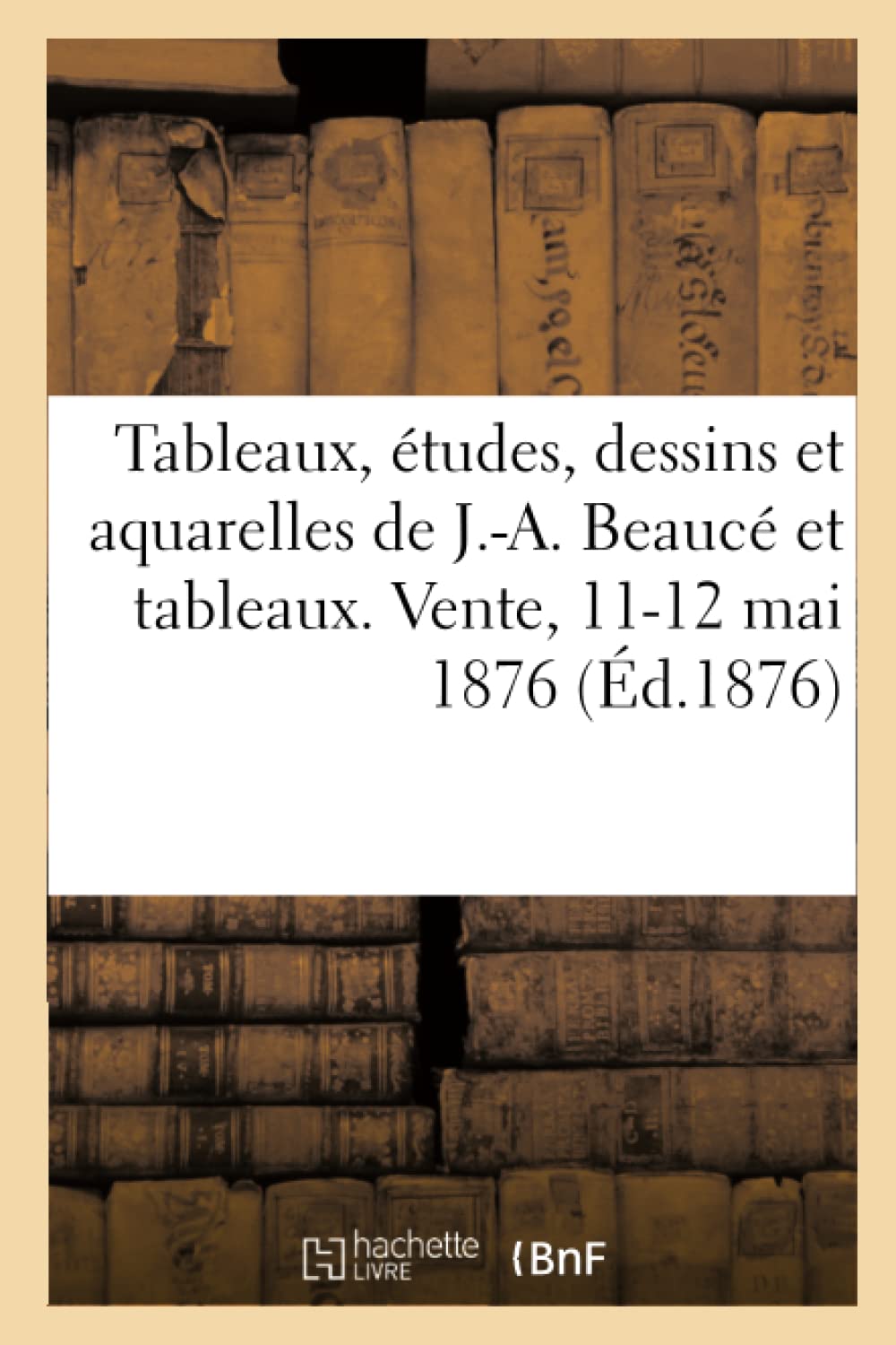 Tableaux, études, dessins et aquarelles de Jean-Adolphe Beaucé et tableaux donnés par des artistes book