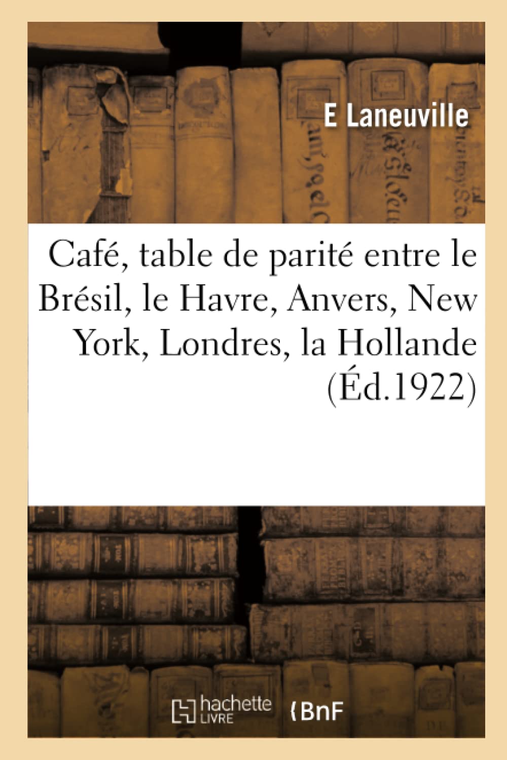 Café, table de parité entre le Brésil, le Havre, Anvers, New York, Londres, la Hollande book