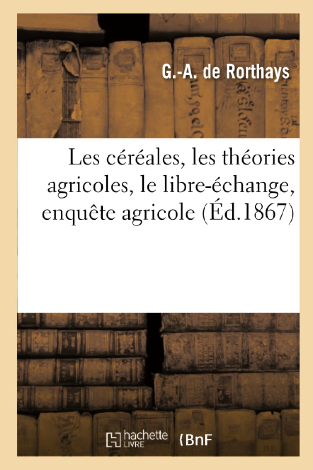 Les céréales, les théories agricoles, le libre-échange, enquête agricole book