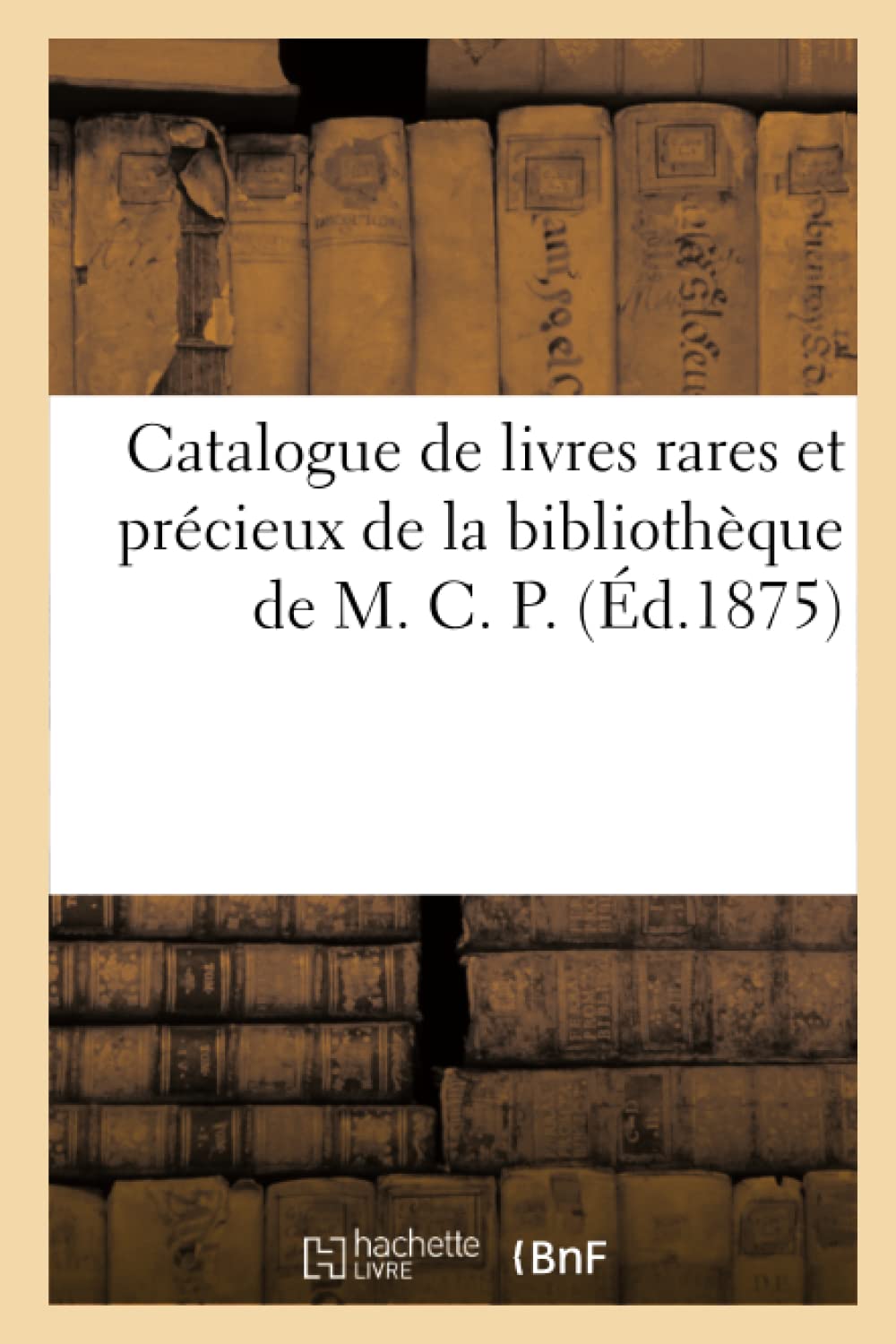 Catalogue de livres rares et précieux de la bibliothèque de M. C. P. book