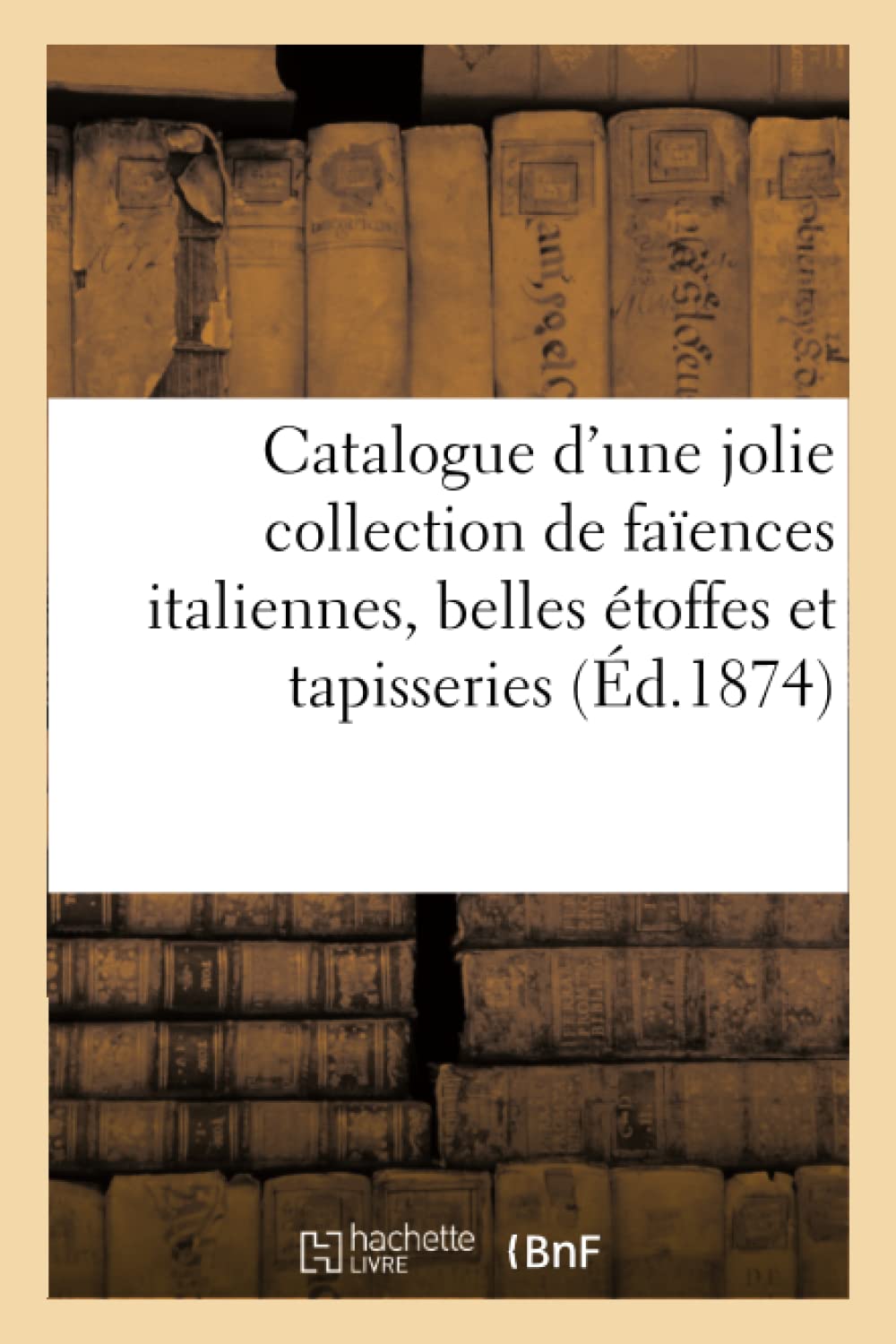Catalogue d'une jolie collection de faïences italiennes, belles étoffes et tapisseries book