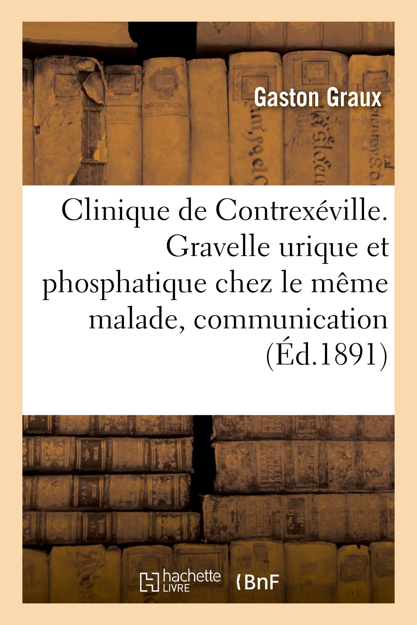 Clinique de Contrexéville. Gravelle urique et phosphatique chez le même malade, communication: Société de médecine de Paris book