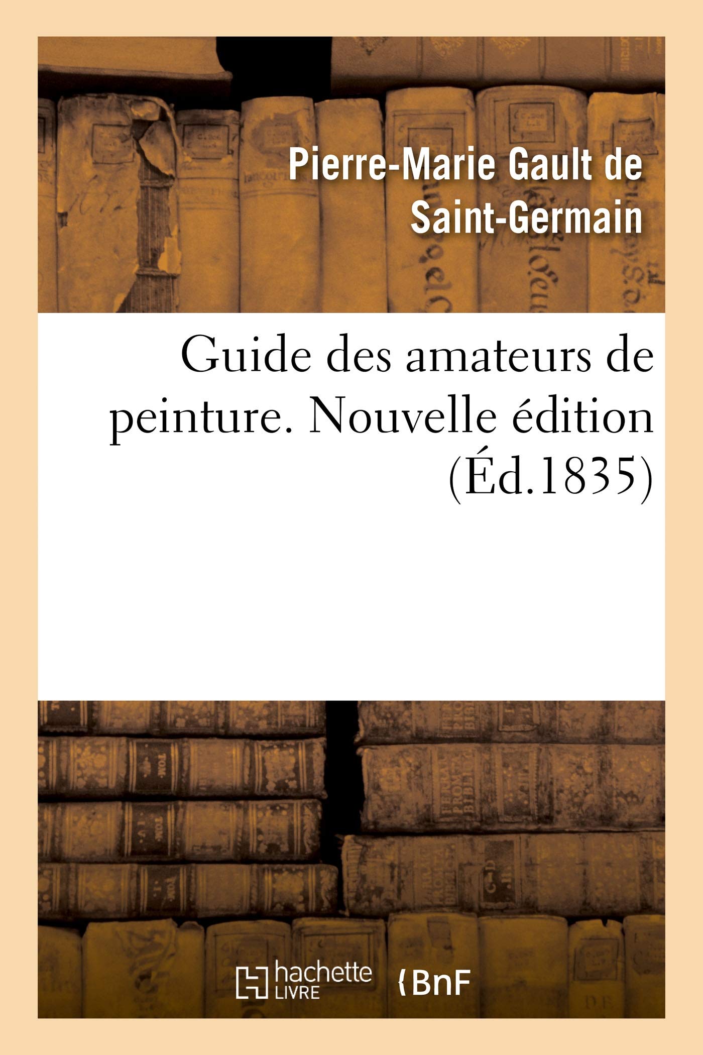 Guide des amateurs de peinture ou Histoire et procès-verbaux des auteurs, des collections: Nouvelle édition book