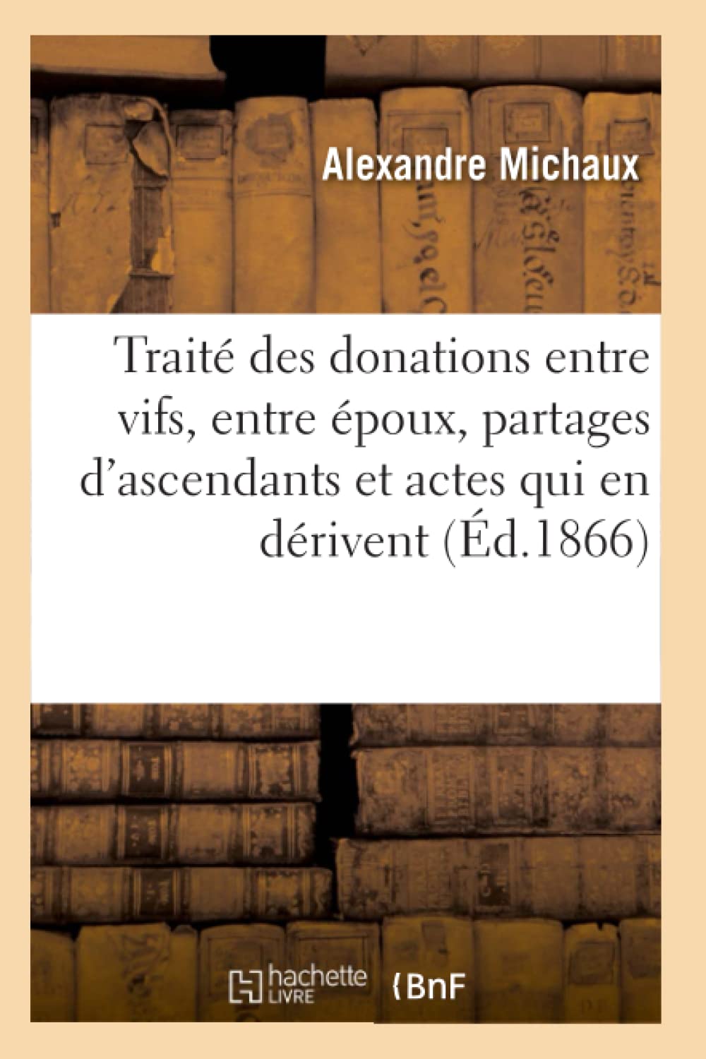 Traité des donations entre vifs, entre époux, des partages d'ascendants et des actes qui en dérivent book