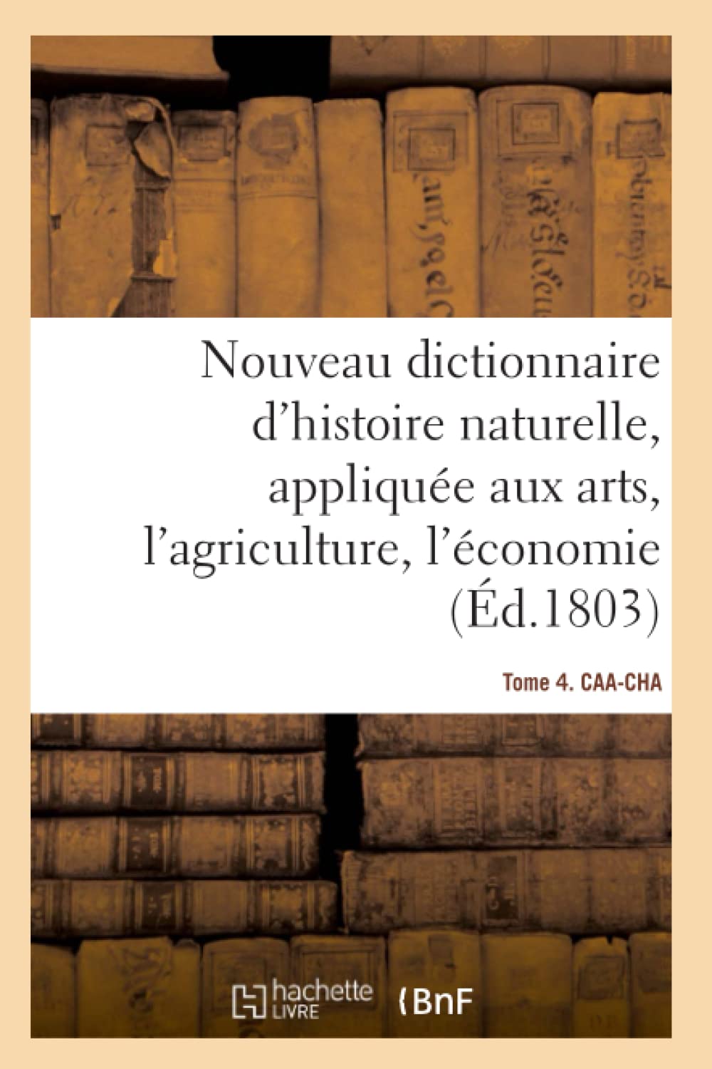 Nouveau dictionnaire d'histoire naturelle. Tome 4. CAA-CHA book