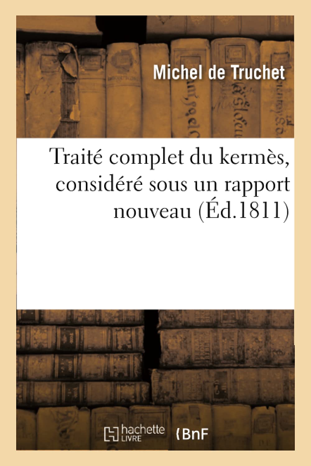 Traité complet du kermès, sous un rapport nouveau, relativement aux circonstances de sa vie book