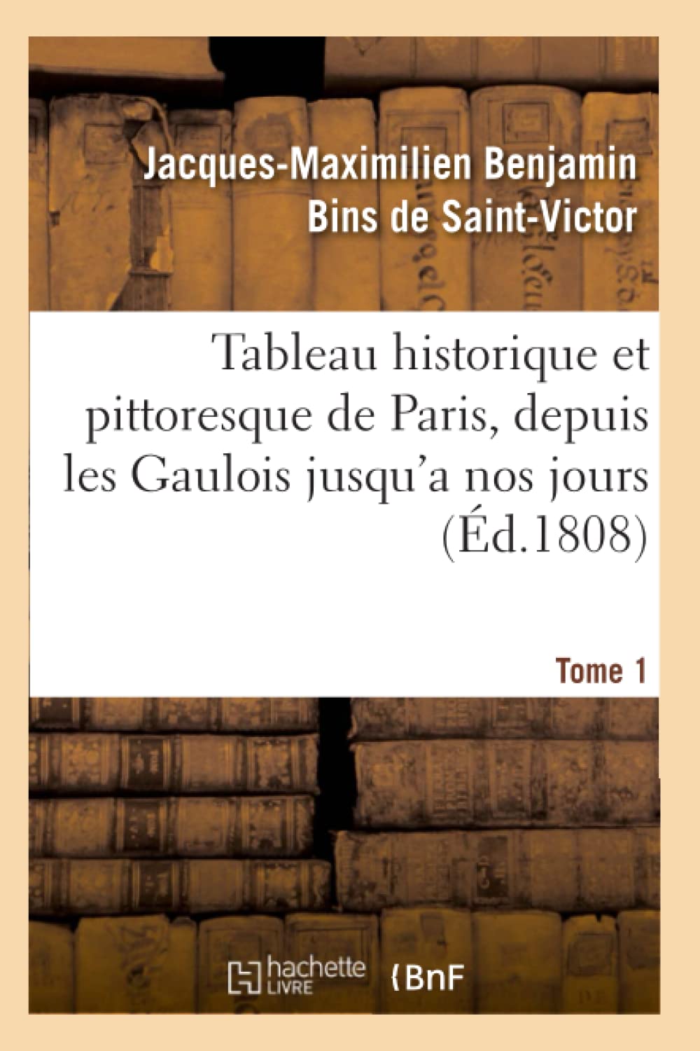 Tableau historique et pittoresque de Paris, depuis les Gaulois jusqu'a nos jours. Tome 1 book