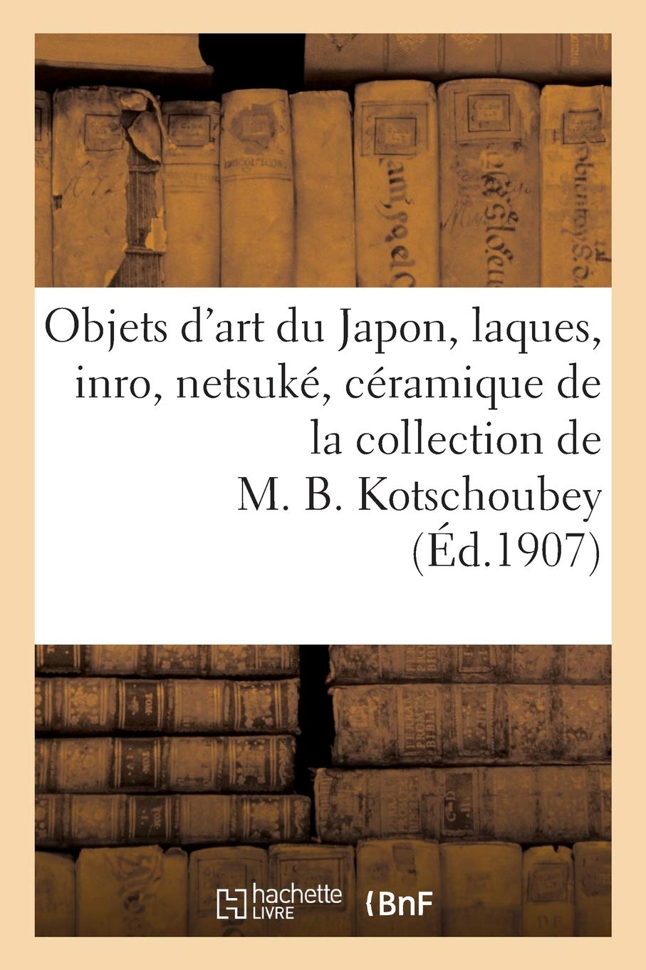Objets d'art du Japon, laques, inro, netsuké, céramique de la collection de M. B. Kotschoubey book