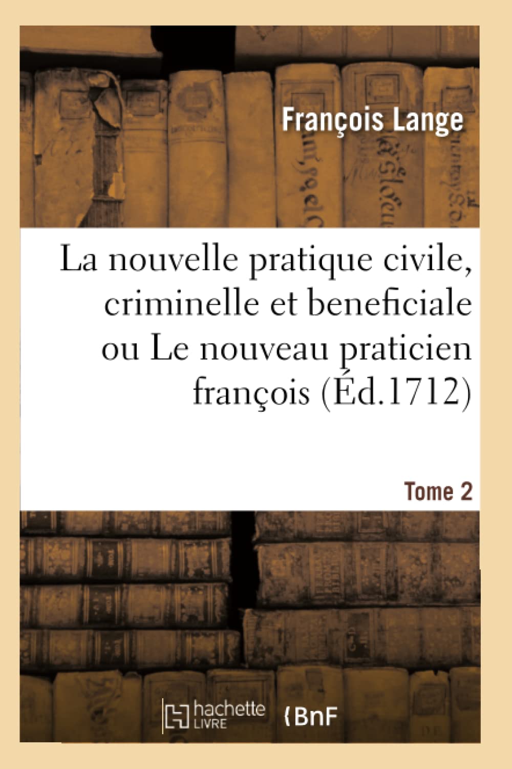 La nouvelle pratique civile, criminelle et beneficiale ou Le nouveau praticien françois. Tome 2 book