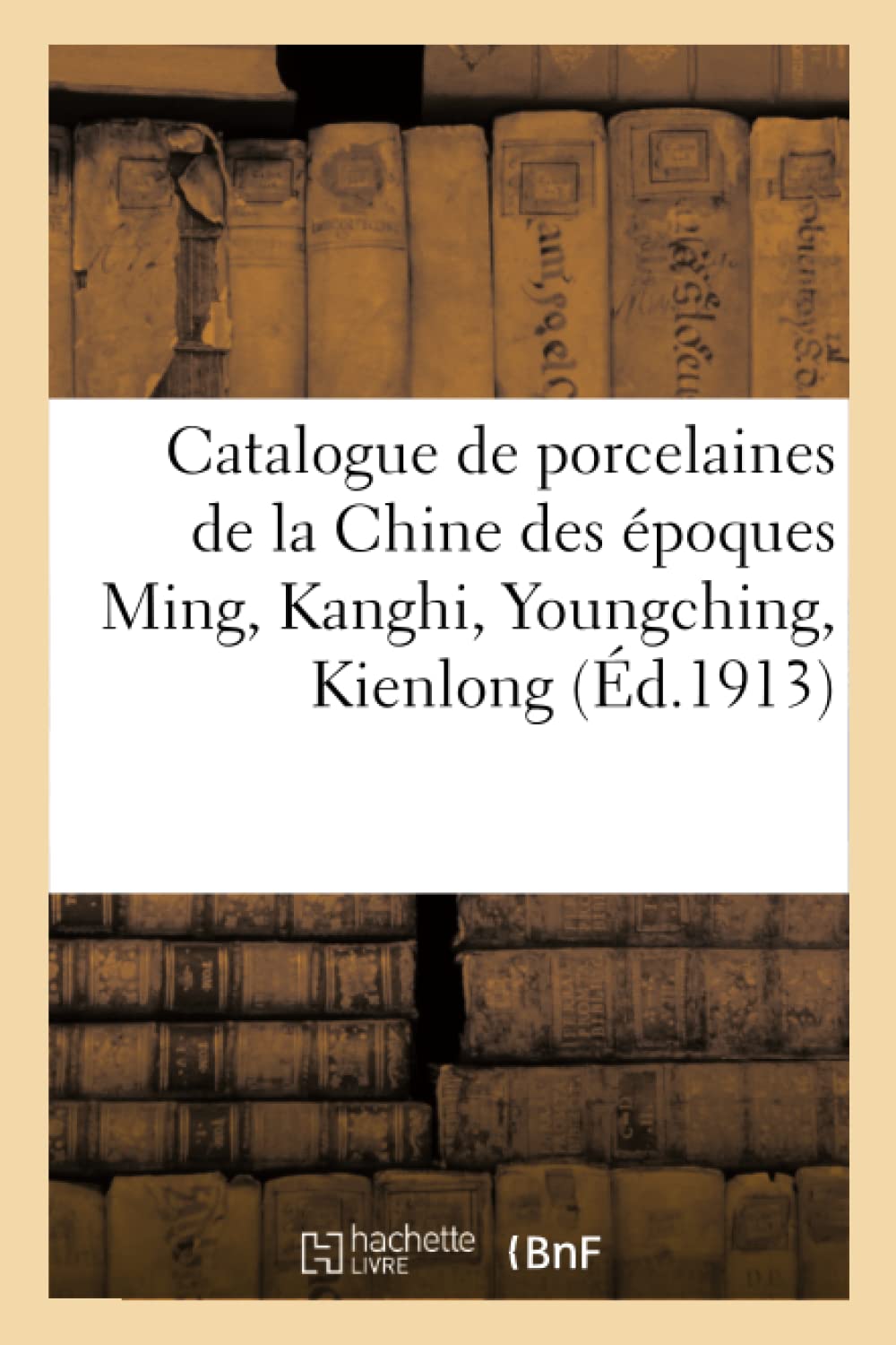 Catalogue de porcelaines de la Chine des époques Ming, Kanghi, Youngching, Kienlong book