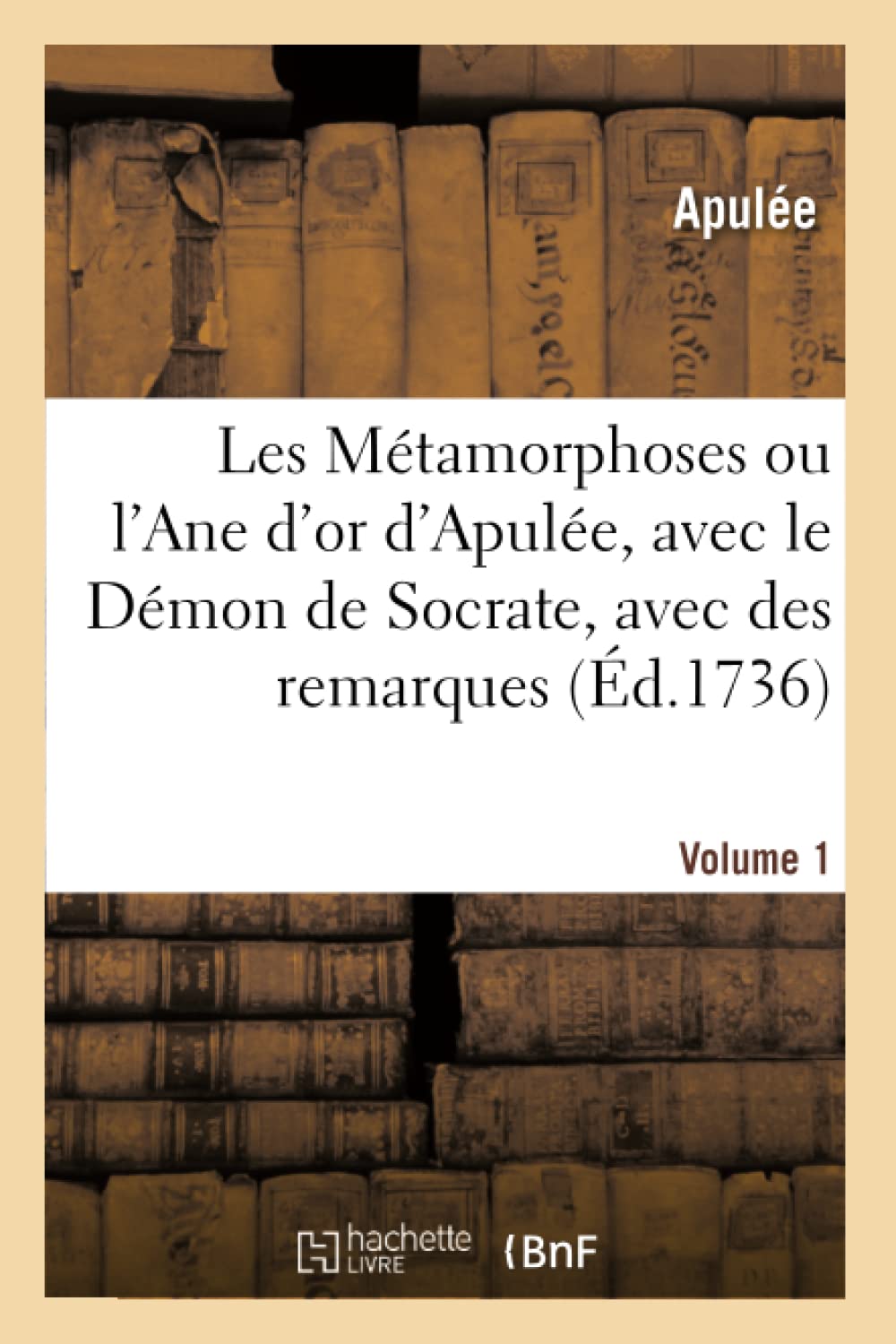 Les Métamorphoses ou l'Ane d'or d'Apulée, avec le Démon de Socrate, avec des remarques. Volume 1 book