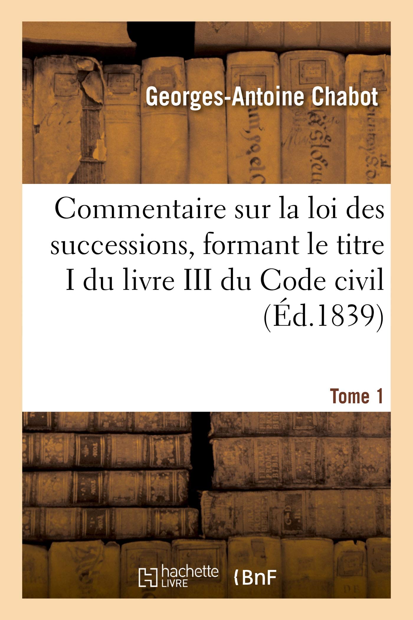 Commentaire sur la loi des successions, formant le titre I du livre III du Code civil. Tome 1 book