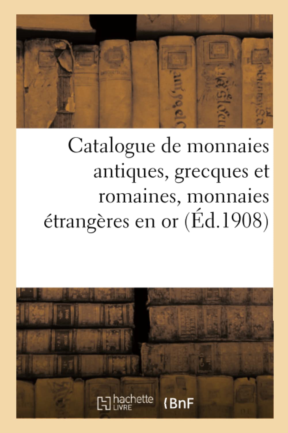 Catalogue de monnaies antiques, grecques et romaines, monnaies étrangères en or book