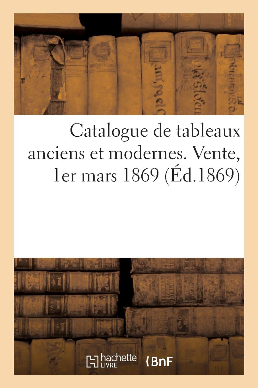 Catalogue de tableaux anciens et modernes. Vente, 1er mars 1869 book