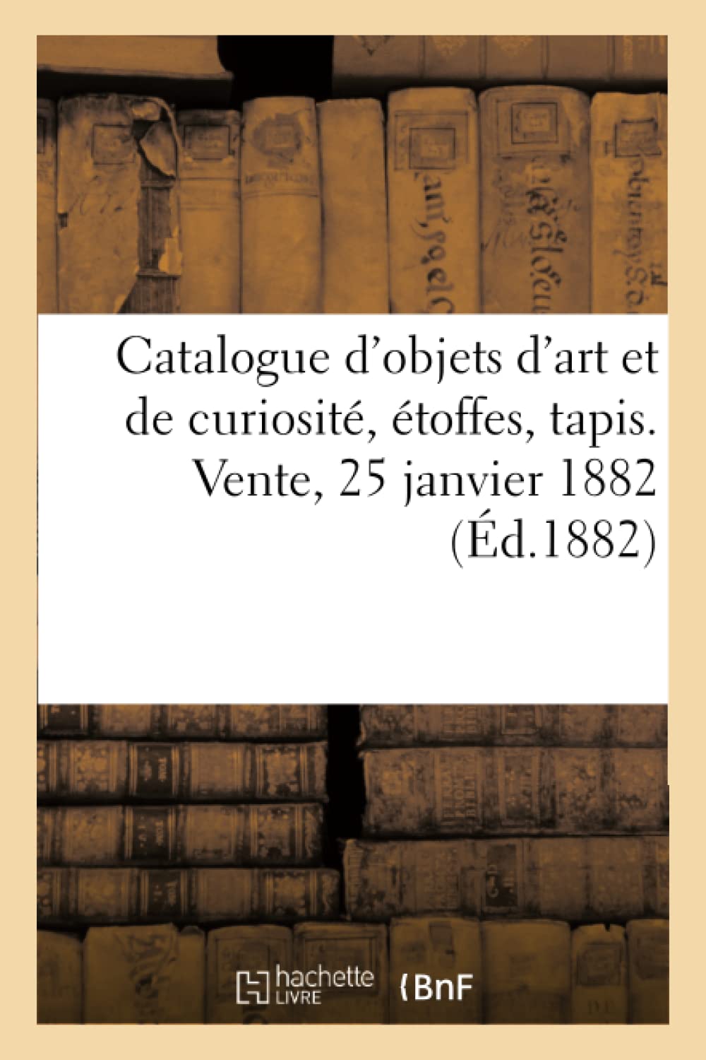 Catalogue d'objets d'art et de curiosité, étoffes, tapis. Vente, 25 janvier 1882 book