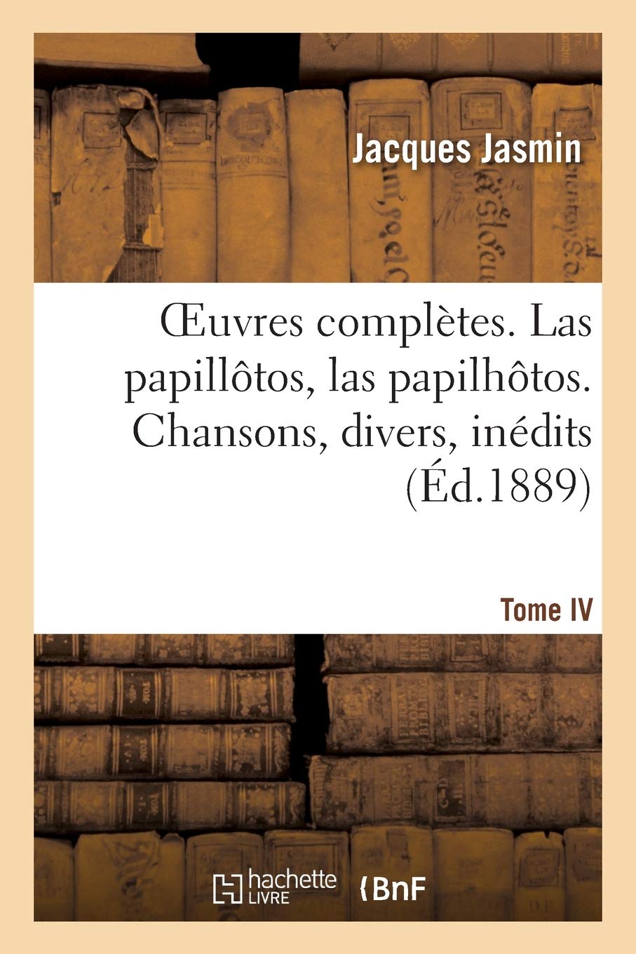 OEuvres complètes. Las papillôtos, las papilhôtos. Tome IV. Chansons, divers, inédits book