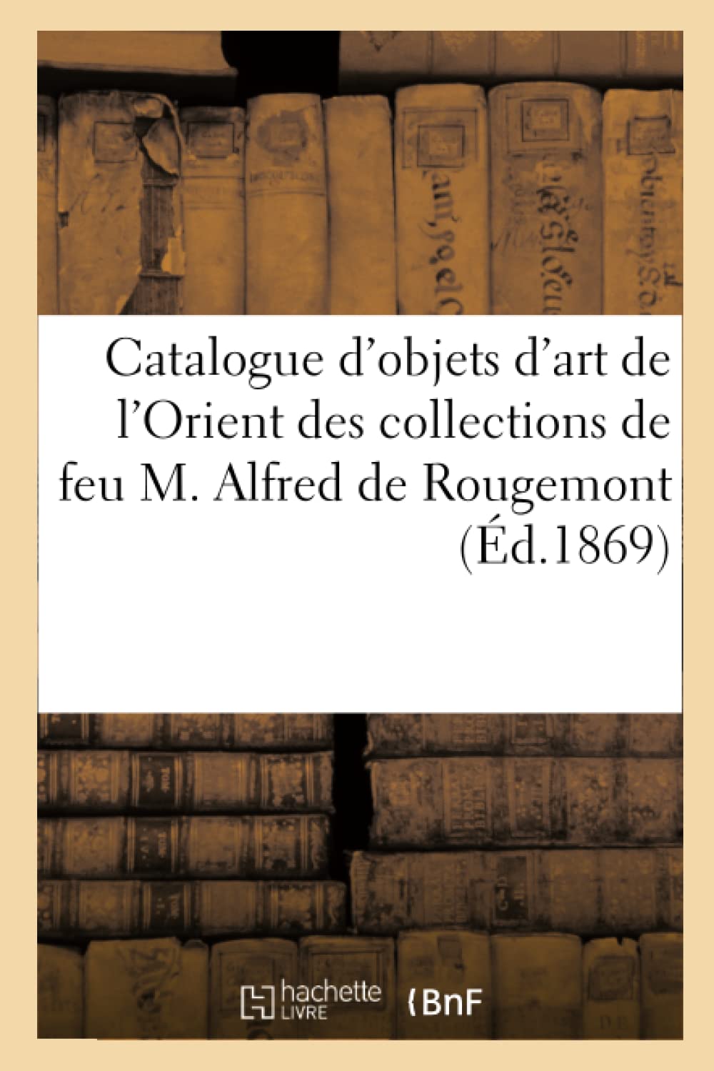 Catalogue d'objets d'art et de curiosité de l'Orient des collections de feu M. Alfred de Rougemont book
