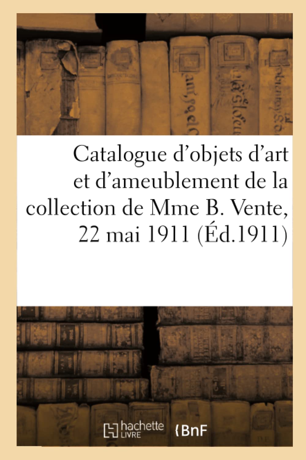 Catalogue des objets d'art et d'ameublement anciens et modernes, faïences et porcelaines, bronzes book