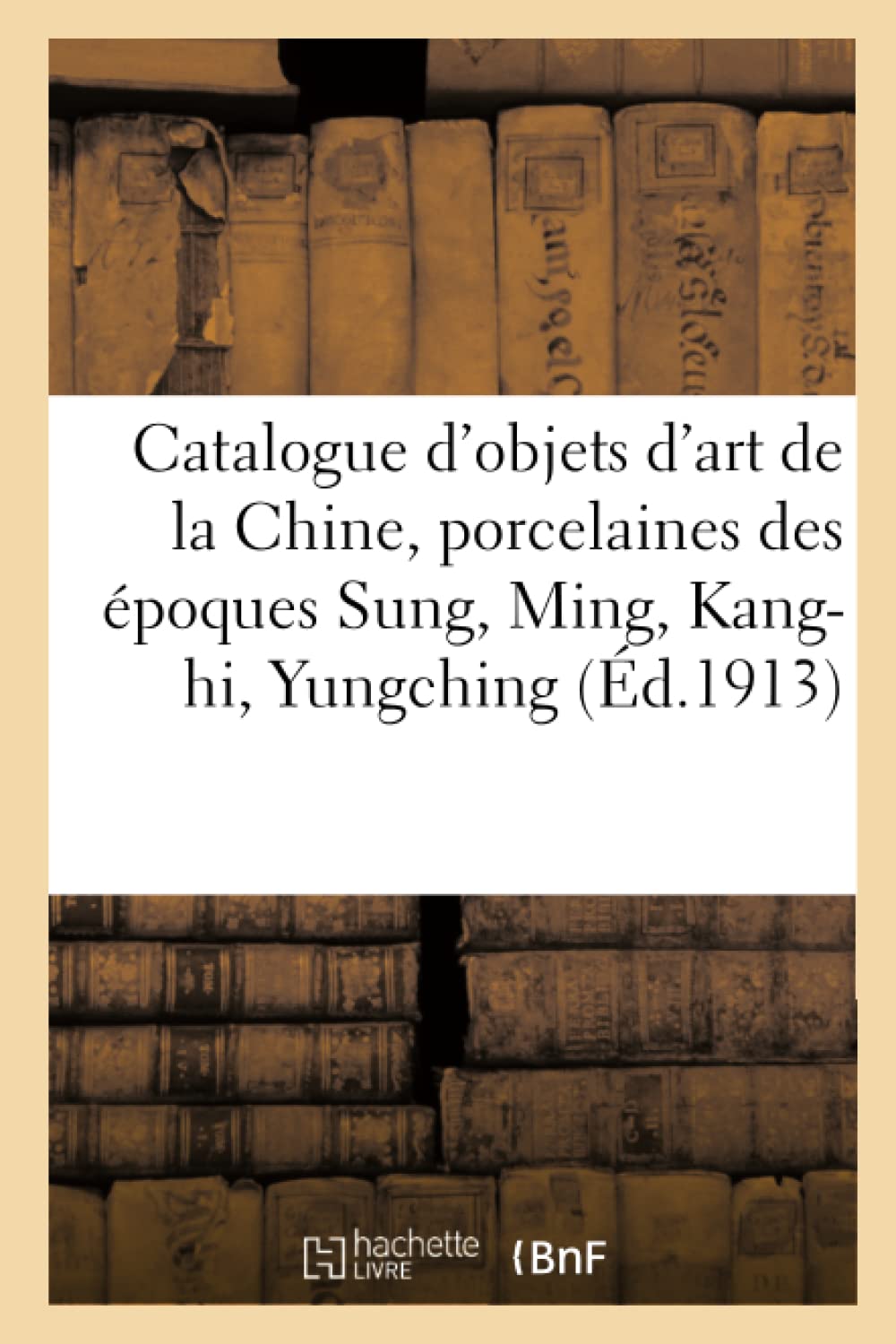 Catalogue d'objets d'art de la Chine, porcelaines des époques Sung, Ming, Kang-hi, Yungching book