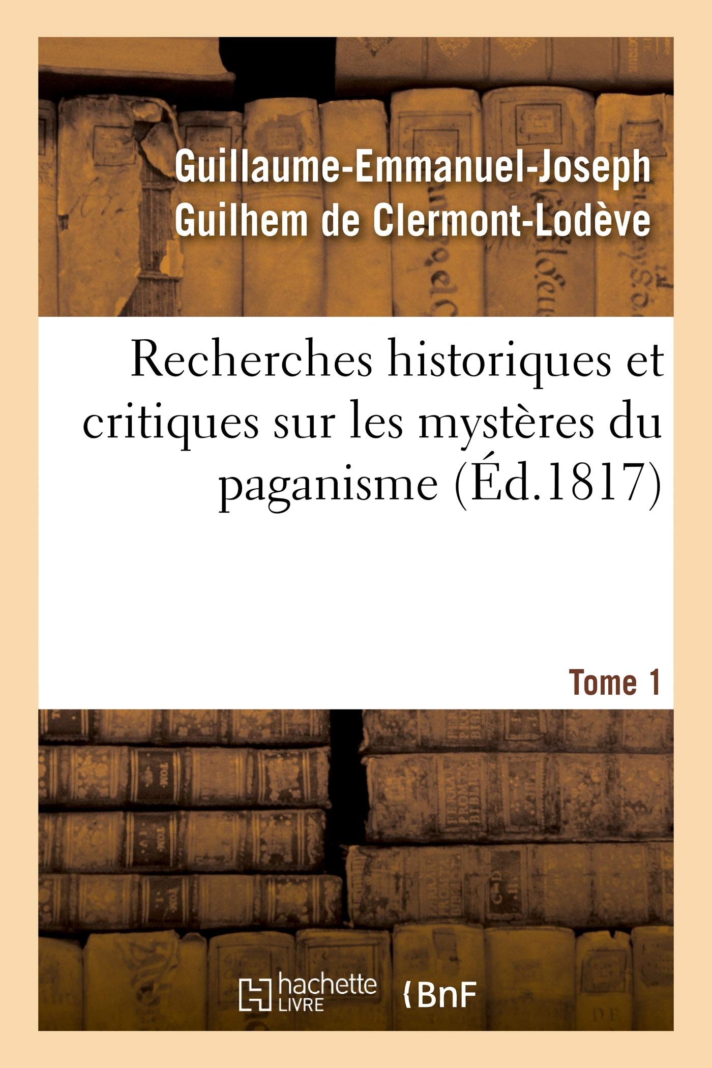 Recherches historiques et critiques sur les mystères du paganisme. Tome 1 book
