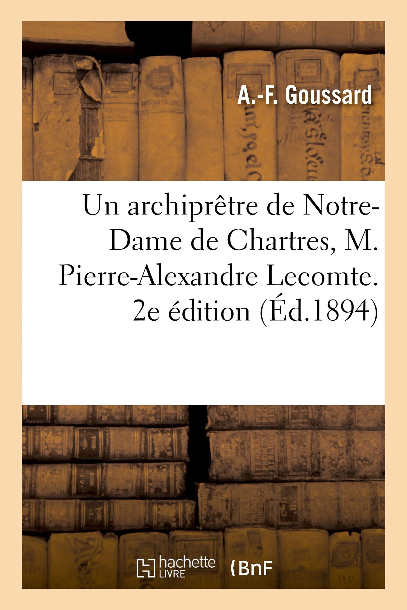 Un archiprêtre de Notre-Dame de Chartres, M. Pierre-Alexandre Lecomte. 2e édition book
