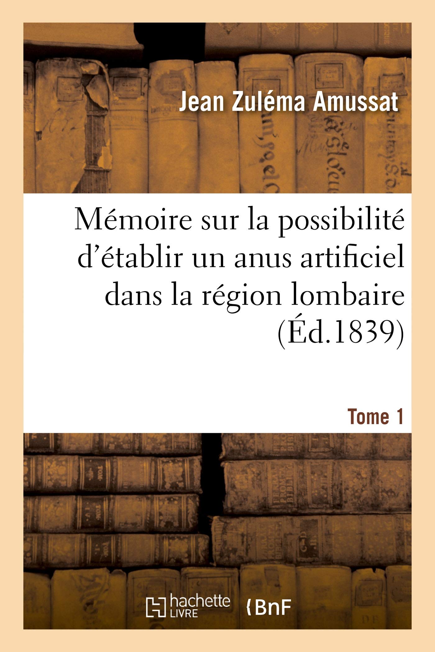 Mémoire sur la possibilité d'établir un anus artificiel dans la région lombaire: sans pénétrer dans le péritoine, lecture. Académie royale de médecine. Tome 1 book