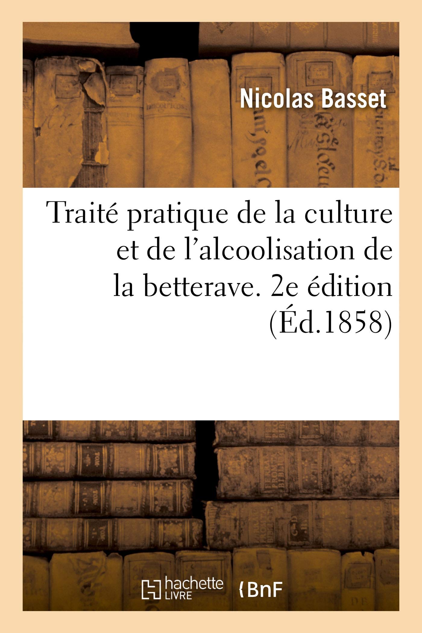 Traité pratique de la culture et de l'alcoolisation de la betterave. 2e édition book