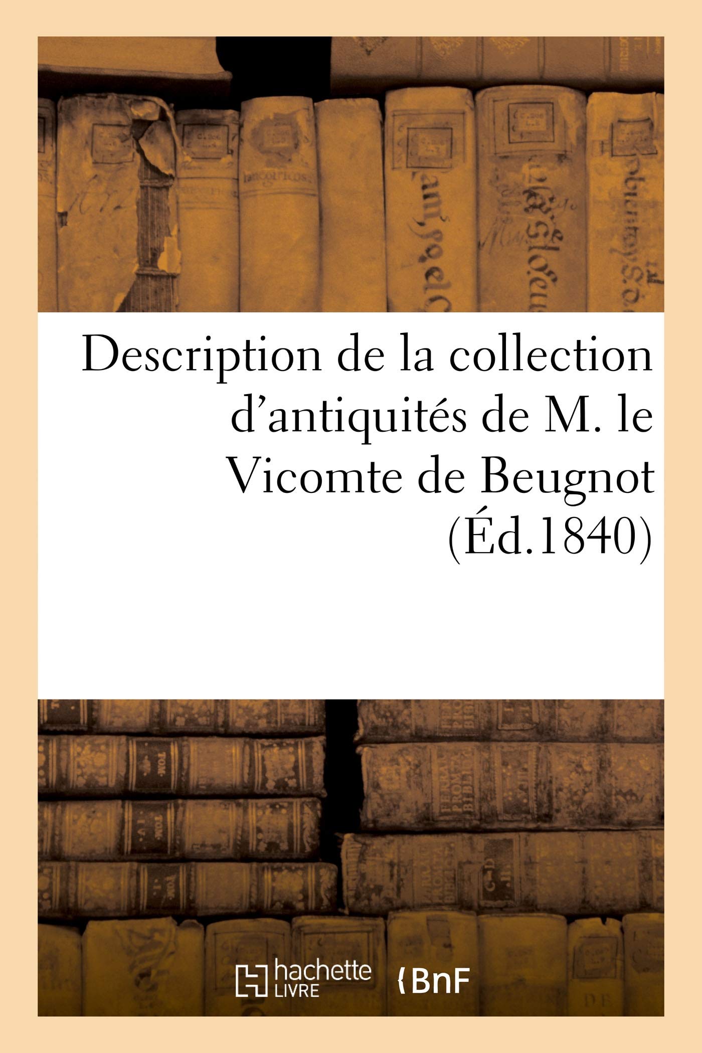Description de la collection d'antiquités de M. le Vicomte de Beugnot book