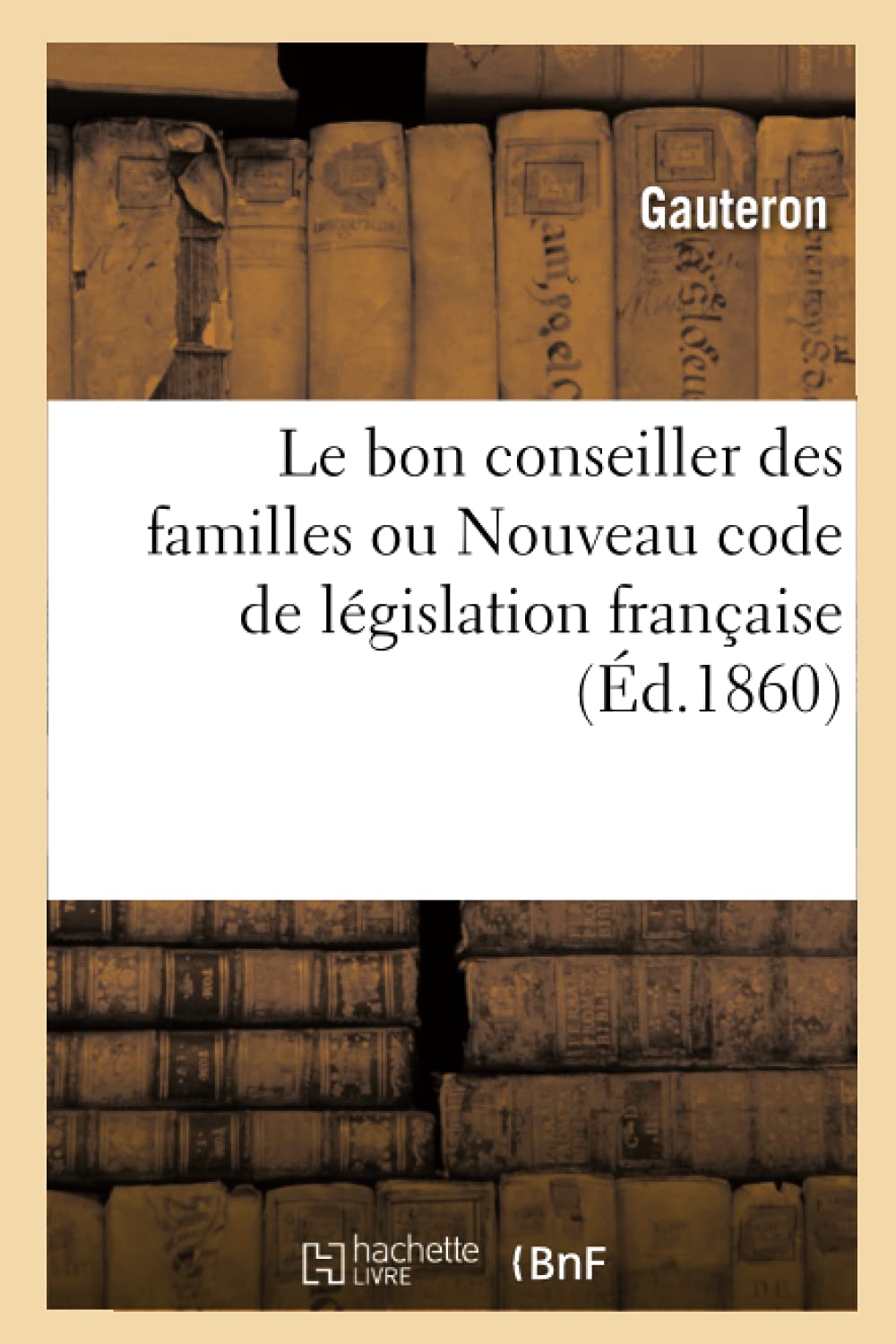 Le bon conseiller des familles, ou Nouveau code de législation française book