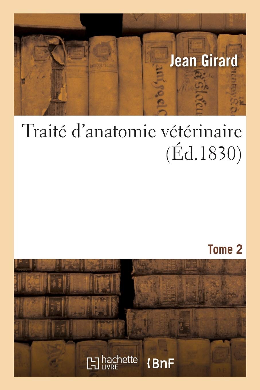 Traité d'anatomie vétérinaire. Tome 2: ou Histoire abrégée de l'anatomie et de la physiologie des principaux animaux domestiques book