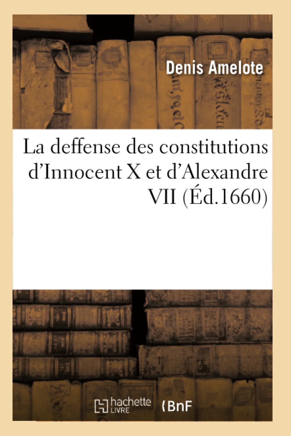 La deffense des constitutions d'Innocent X et d'Alexandre VII et des décrets de l'Assemblée générale book