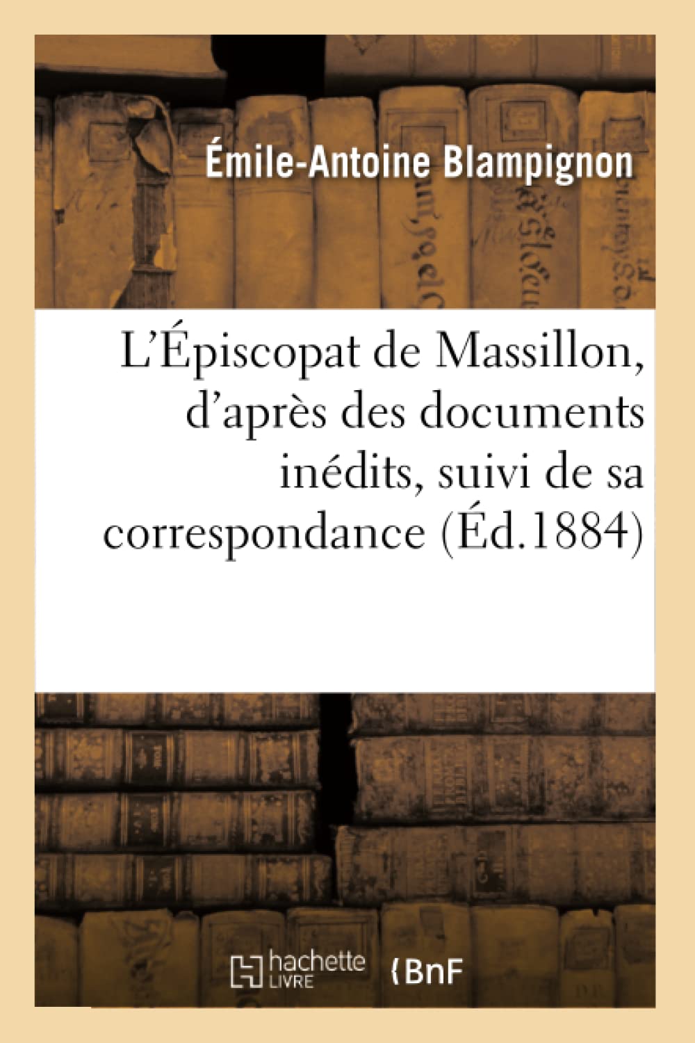 L'Épiscopat de Massillon, d'après des documents inédits, suivi de sa correspondance book