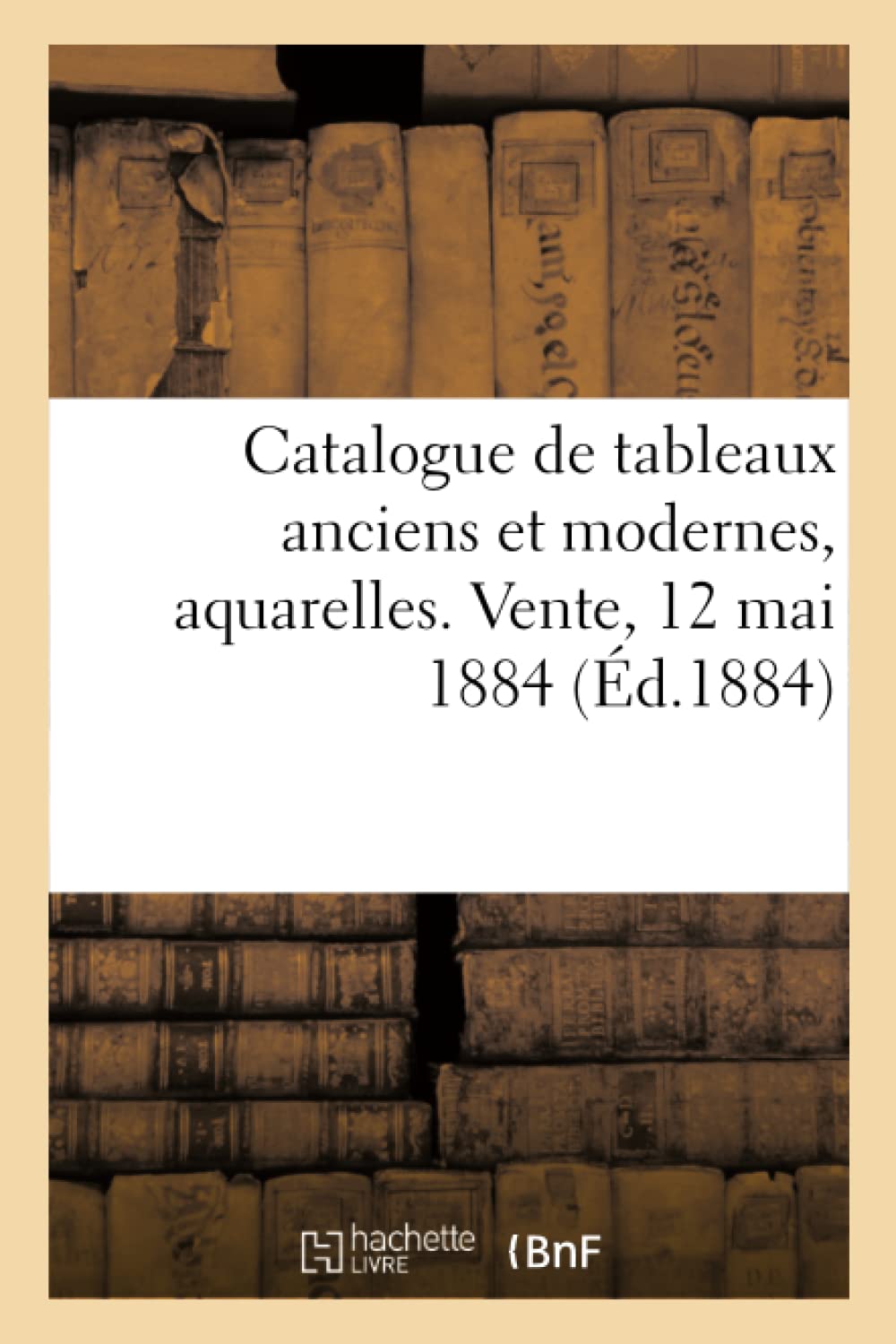 Catalogue de tableaux anciens et modernes, aquarelles. Vente, 12 mai 1884 book