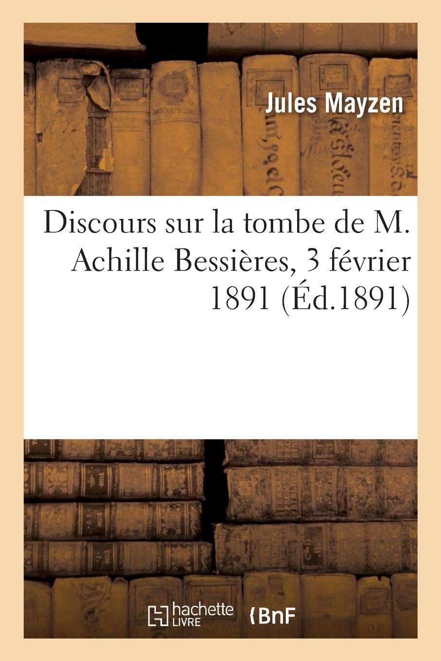 Discours sur la tombe de M. Achille Bessières, 3 février 1891 book