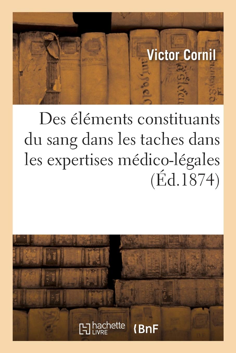 Instruction pour servir à déterminer les éléments constituants du sang dans les taches: dans les expertises médico-légales book