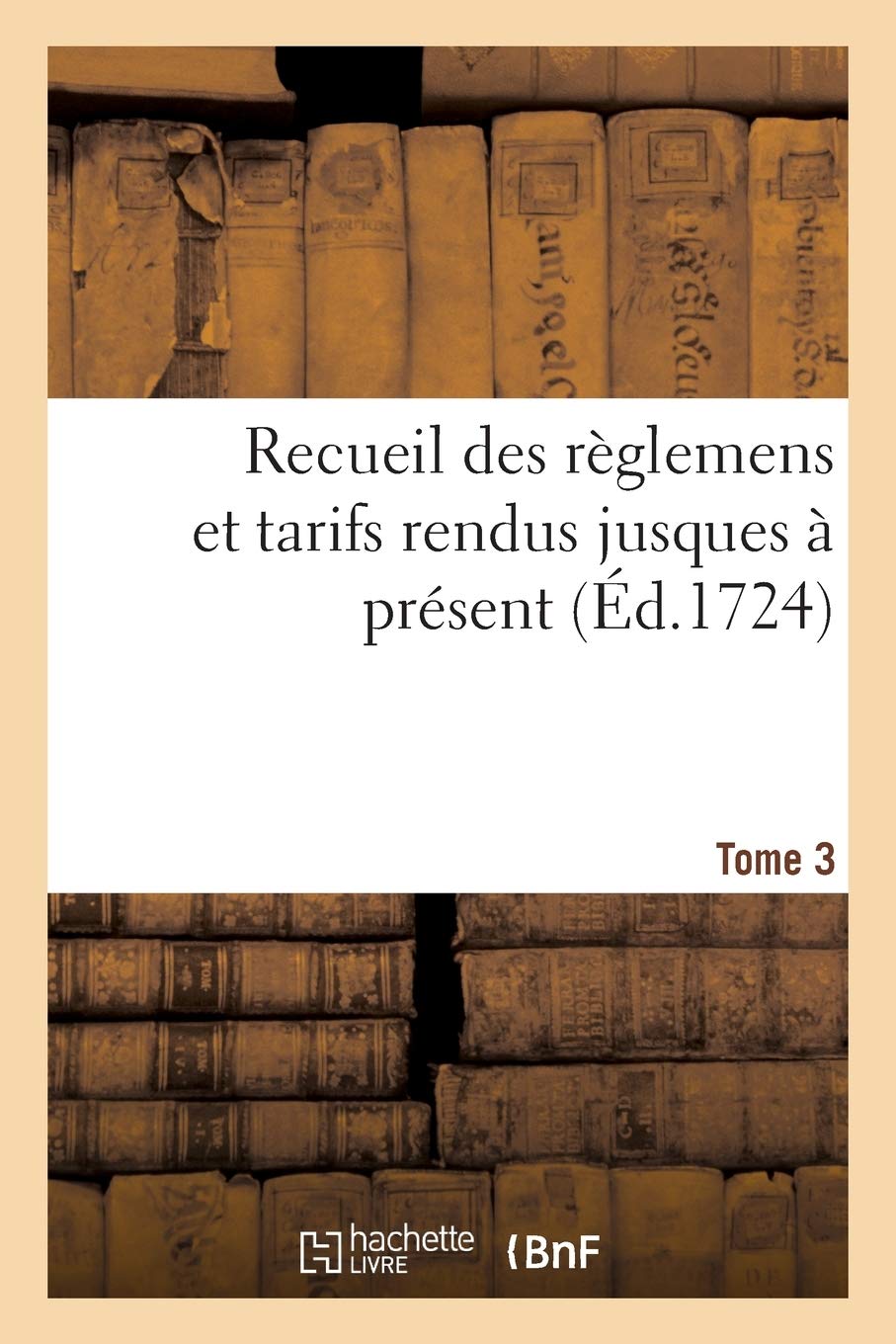 Recueil des règlemens et tarifs rendus jusques à présent. Tome 3 book