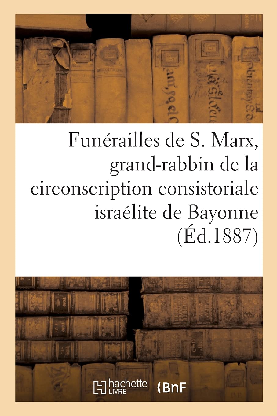Funérailles de M. Samuel Marx, grand-rabbin de la circonscription consistoriale israélite de Bayonne book