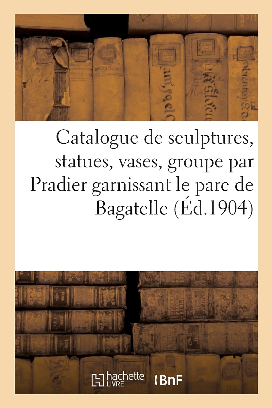 Catalogue de sculptures en marbres et en pierre, statues, vases, groupe par Pradier: garnissant le parc de Bagatelle book