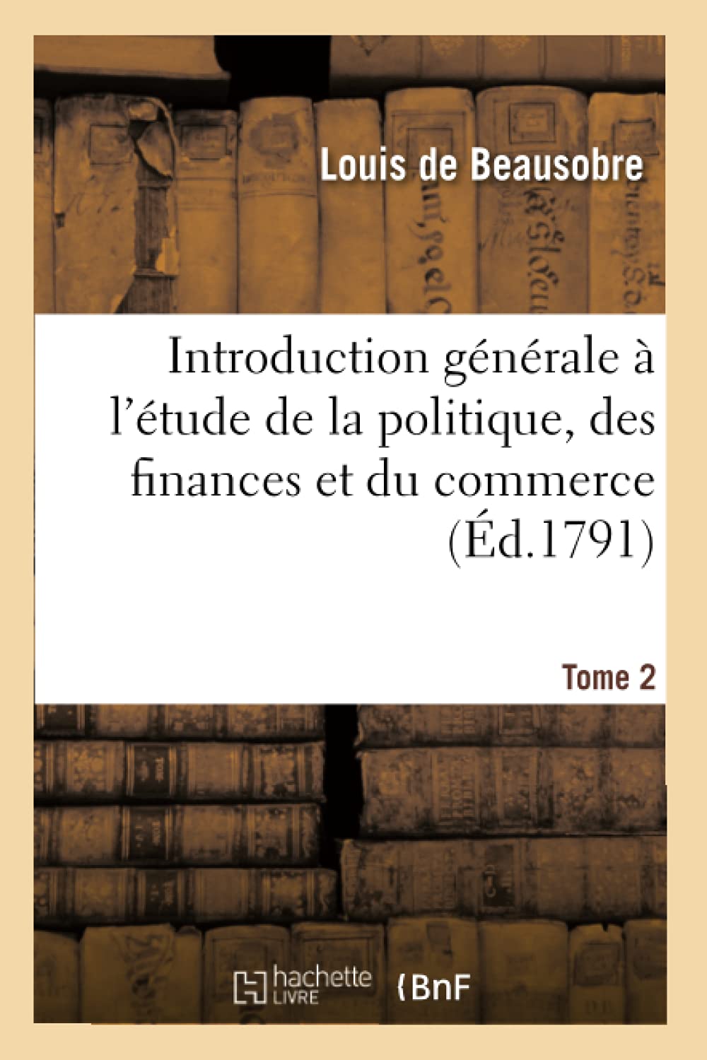 Introduction générale à l'étude de la politique, des finances et du commerce. Tome 2 book