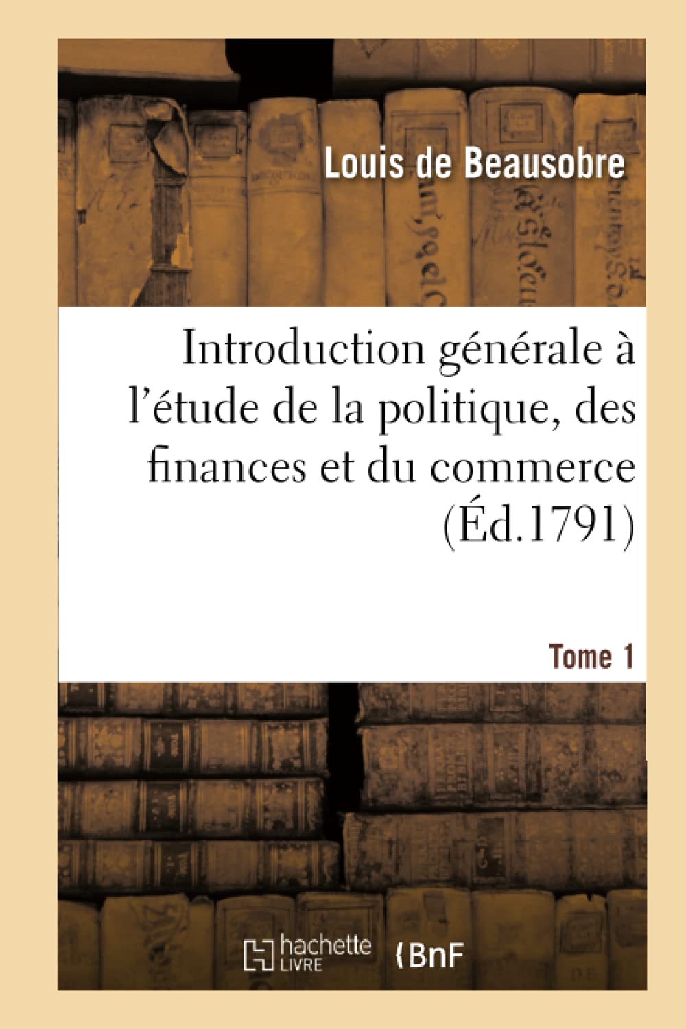 Introduction générale à l'étude de la politique, des finances et du commerce. Tome 1 book