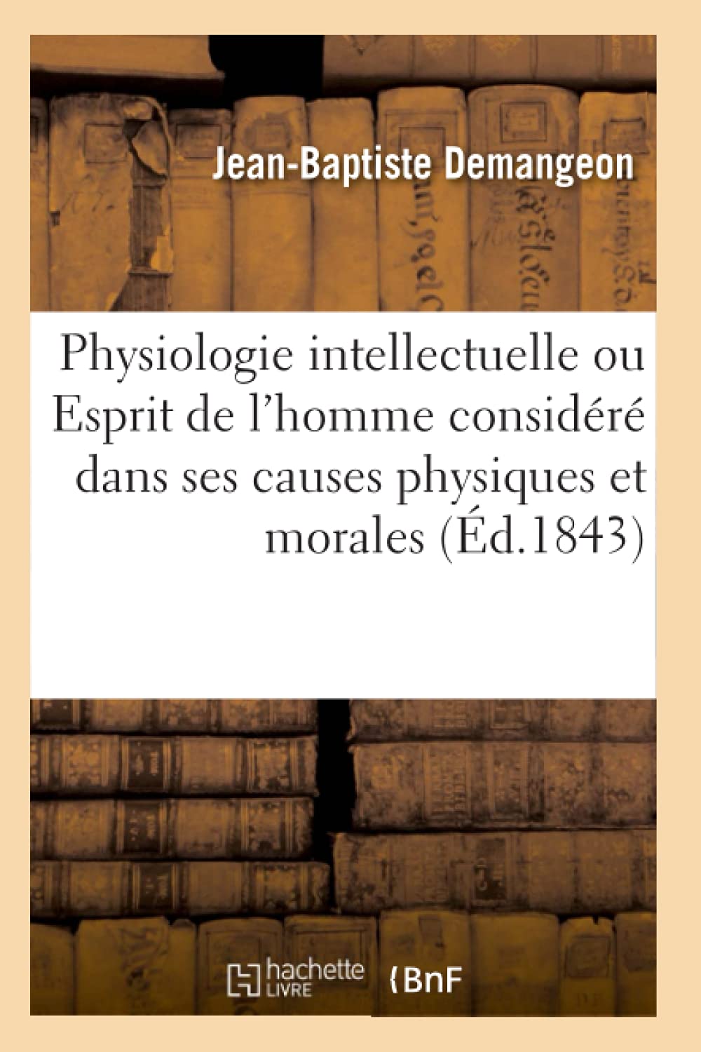 Physiologie intellectuelle, ou l'Esprit de l'homme considéré dans ses causes physiques et morales book